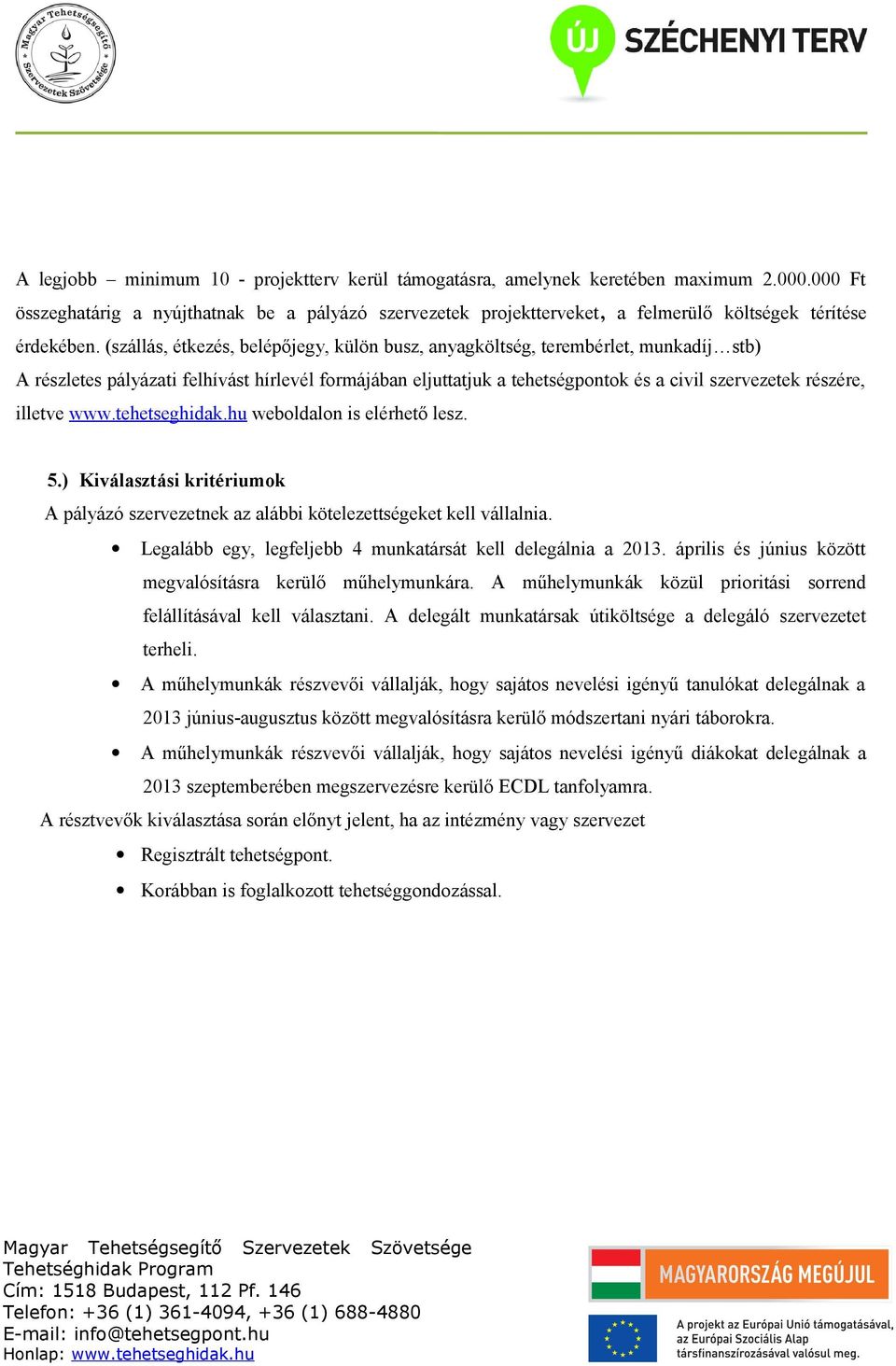 (szállás, étkezés, belépőjegy, külön busz, anyagköltség, terembérlet, munkadíj stb) A részletes pályázati felhívást hírlevél formájában eljuttatjuk a tehetségpontok és a civil szervezetek részére,