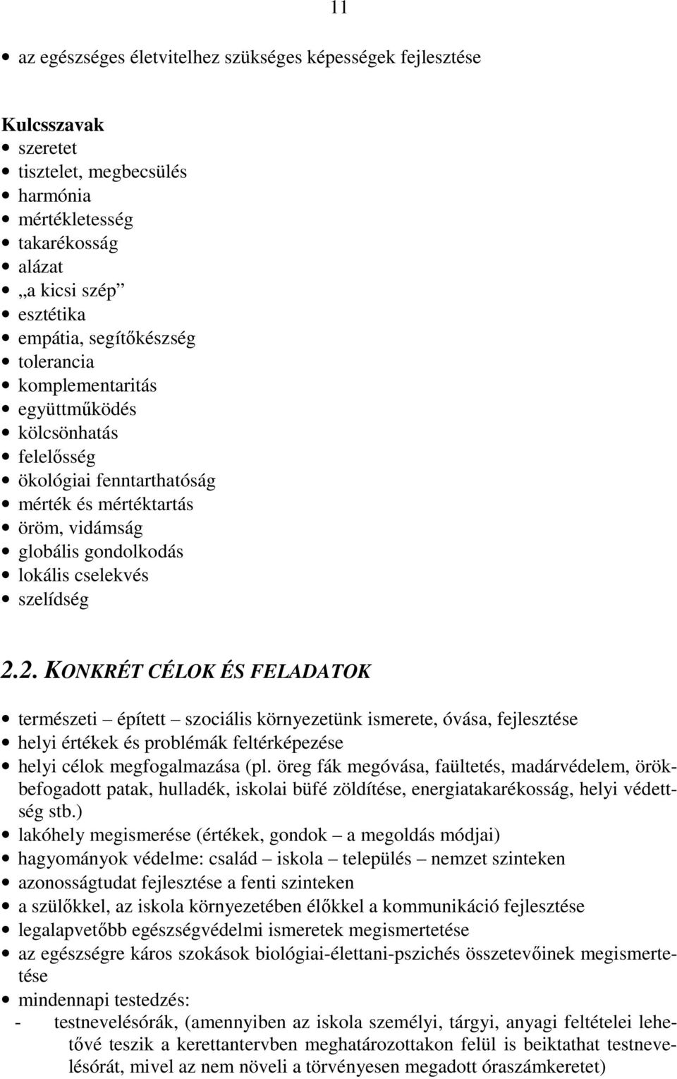 2. KONKRÉT CÉLOK ÉS FELADATOK természeti épített szociális környezetünk ismerete, óvása, fejlesztése helyi értékek és problémák feltérképezése helyi célok megfogalmazása (pl.