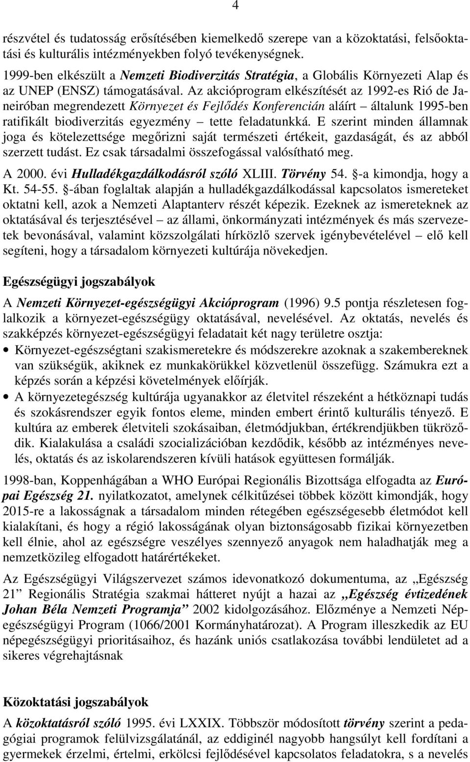 Az akcióprogram elkészítését az 1992-es Rió de Janeiróban megrendezett Környezet és Fejlıdés Konferencián aláírt általunk 1995-ben ratifikált biodiverzitás egyezmény tette feladatunkká.