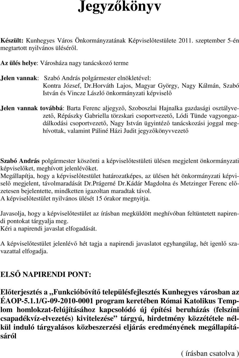 Horváth Lajos, Magyar György, Nagy Kálmán, Szabó István és Vincze László önkormányzati képviselő Jelen vannak továbbá: Barta Ferenc aljegyző, Szoboszlai Hajnalka gazdasági osztályvezető, Répászky