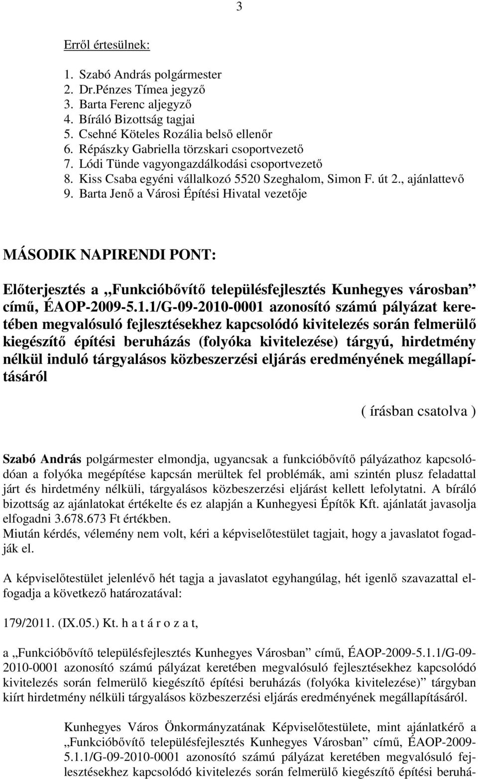 Barta Jenő a Városi Építési Hivatal vezetője MÁSODIK NAPIRENDI PONT: Előterjesztés a Funkcióbővítő településfejlesztés Kunhegyes városban című, ÉAOP-2009-5.1.