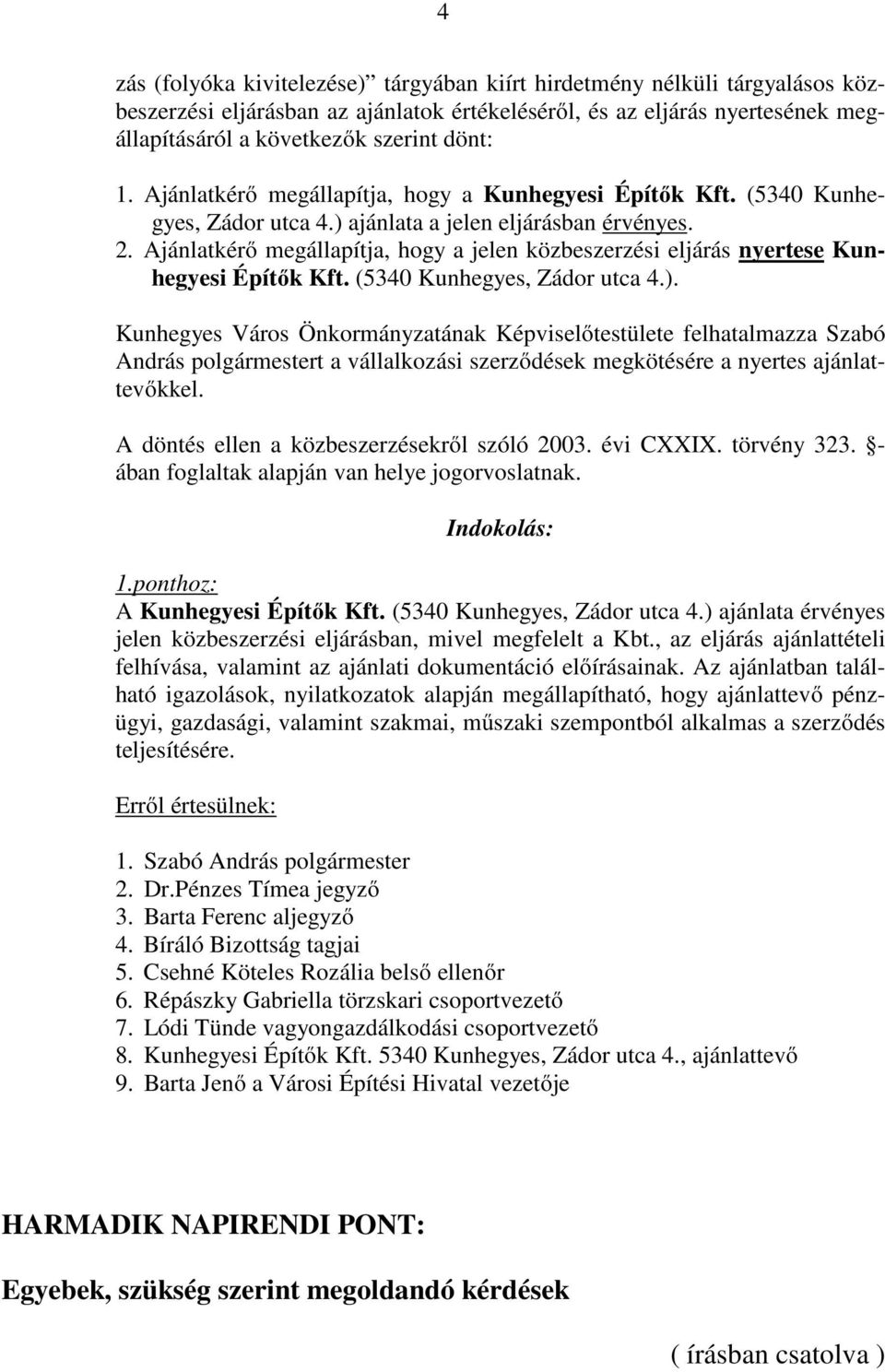 Ajánlatkérő megállapítja, hogy a jelen közbeszerzési eljárás nyertese Kunhegyesi Építők Kft. (5340 Kunhegyes, Zádor utca 4.).