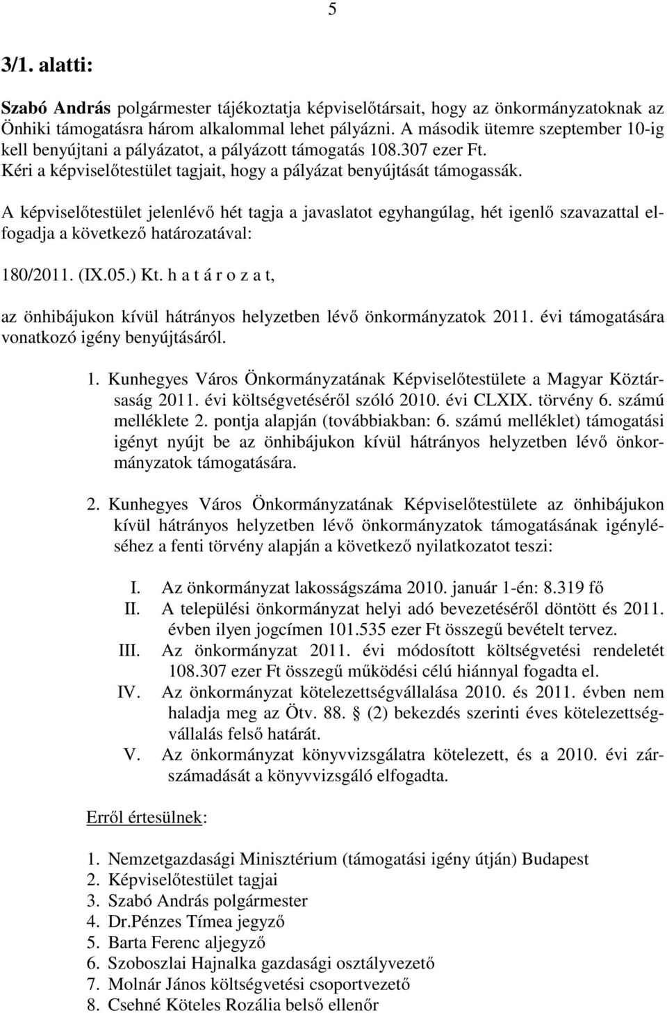 A képviselőtestület jelenlévő hét tagja a javaslatot egyhangúlag, hét igenlő szavazattal elfogadja a következő határozatával: 180/2011. (IX.05.) Kt.