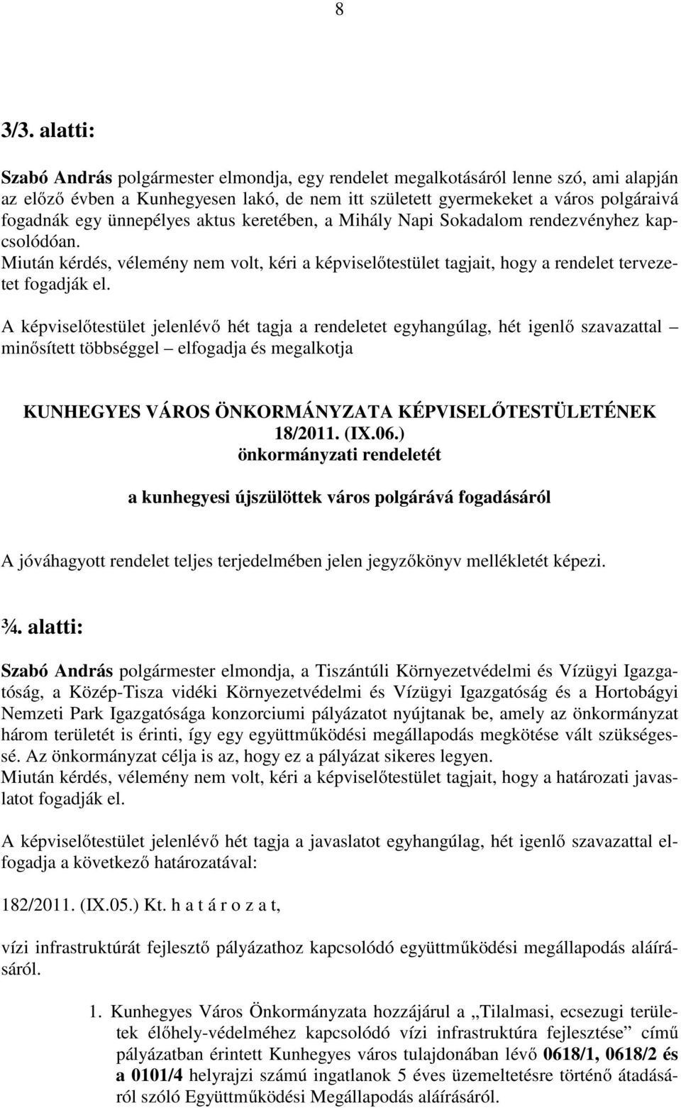 ünnepélyes aktus keretében, a Mihály Napi Sokadalom rendezvényhez kapcsolódóan. Miután kérdés, vélemény nem volt, kéri a képviselőtestület tagjait, hogy a rendelet tervezetet fogadják el.