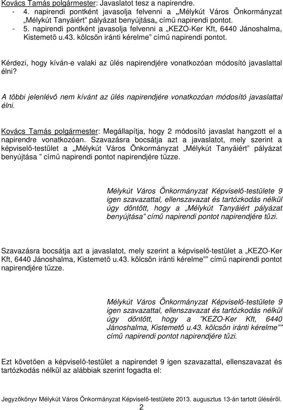 Kérdezi, hogy kíván-e valaki az ülés napirendjére vonatkozóan módosító javaslattal élni? A többi jelenlévı nem kívánt az ülés napirendjére vonatkozóan módosító javaslattal élni.