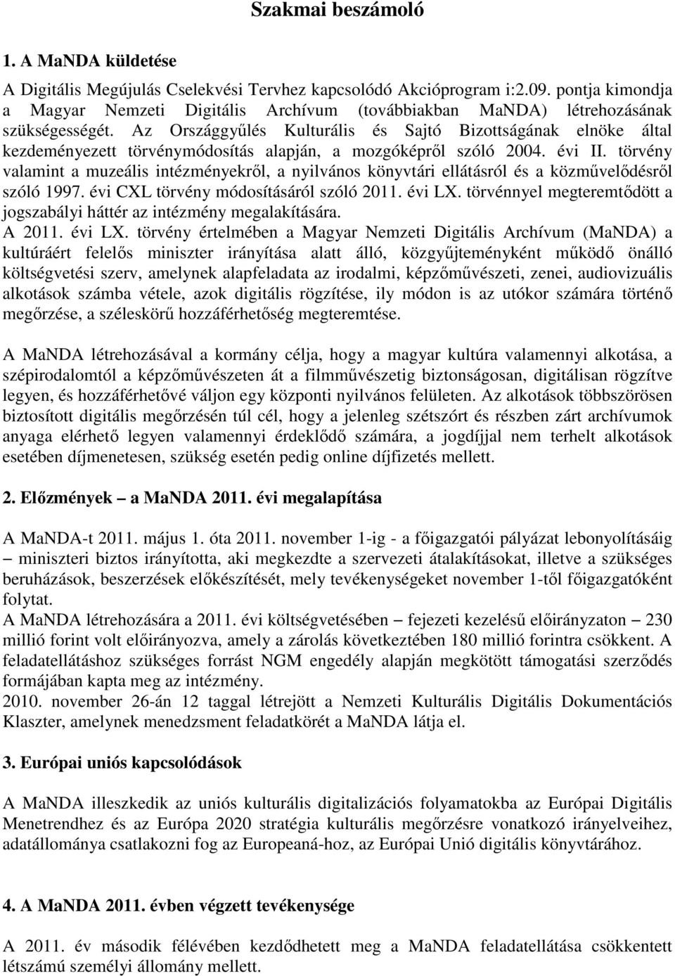 Az Országgyűlés Kulturális és Sajtó Bizottságának elnöke által kezdeményezett törvénymódosítás alapján, a mozgóképről szóló 2004. évi II.