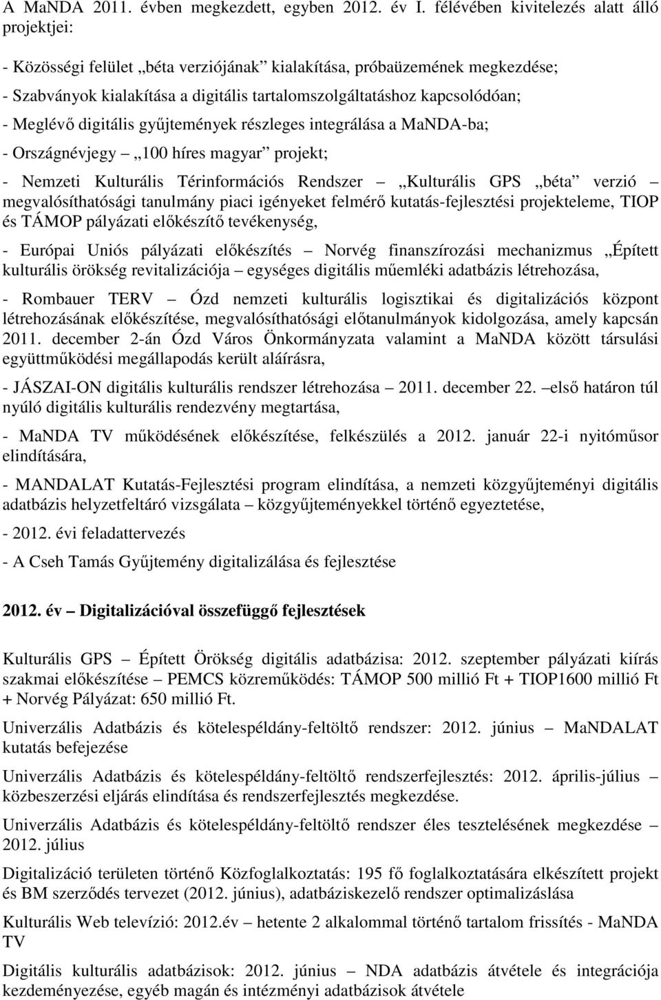 Meglévő digitális gyűjtemények részleges integrálása a MaNDA-ba; - Országnévjegy 100 híres magyar projekt; - Nemzeti Kulturális Térinformációs Rendszer Kulturális GPS béta verzió megvalósíthatósági