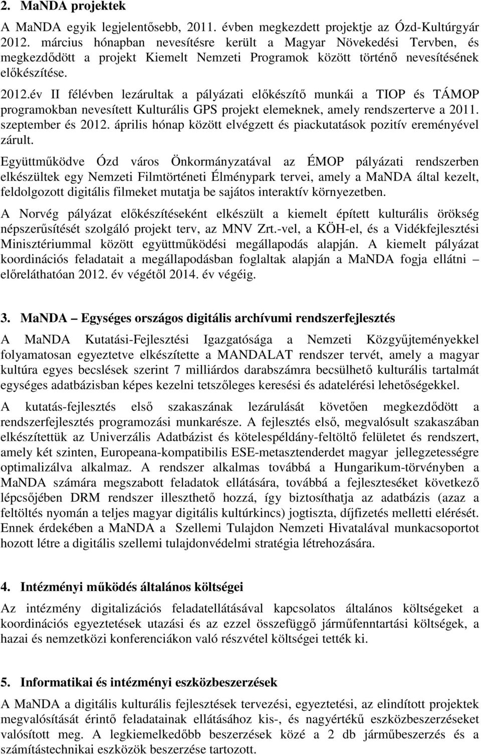 év II félévben lezárultak a pályázati előkészítő munkái a TIOP és TÁMOP programokban nevesített Kulturális GPS projekt elemeknek, amely rendszerterve a 2011. szeptember és 2012.