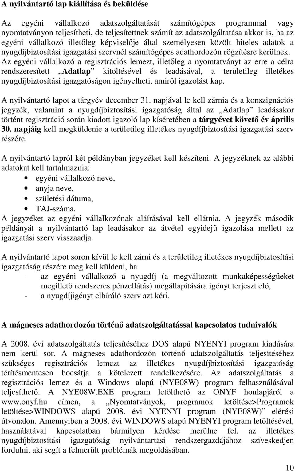 Az egyéni vállalkozó a regisztrációs lemezt, illetıleg a nyomtatványt az erre a célra rendszeresített Adatlap kitöltésével és leadásával, a területileg illetékes nyugdíjbiztosítási igazgatóságon