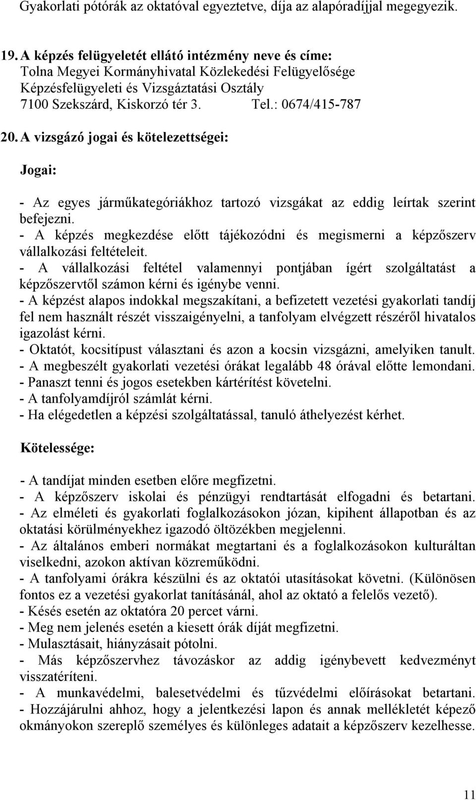 : 0674/415-787 20. A vizsgázó jogai és kötelezettségei: Jogai: - Az egyes járműkategóriákhoz tartozó vizsgákat az eddig leírtak szerint befejezni.