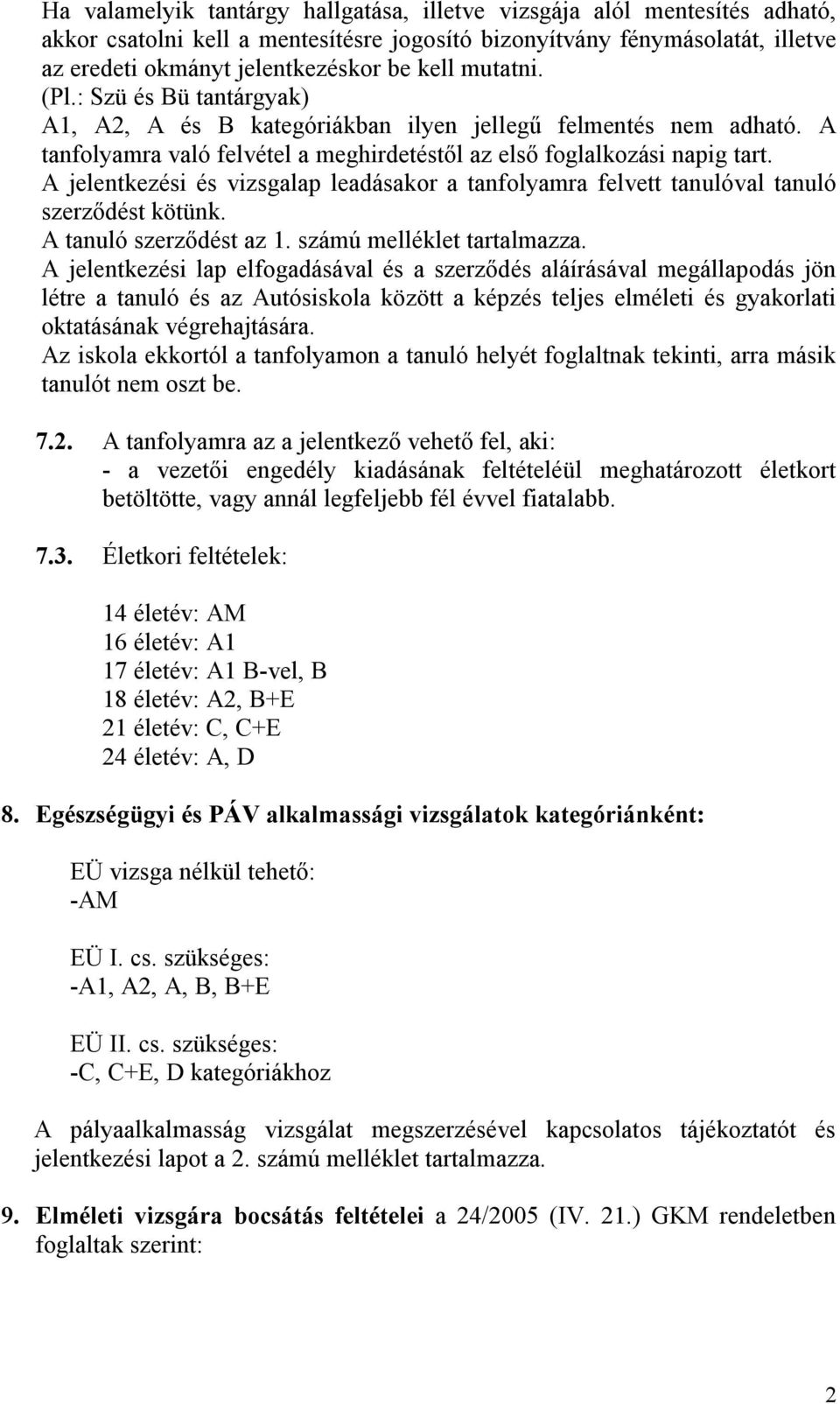 A jelentkezési és vizsgalap leadásakor a tanfolyamra felvett tanulóval tanuló szerződést kötünk. A tanuló szerződést az 1. számú melléklet tartalmazza.