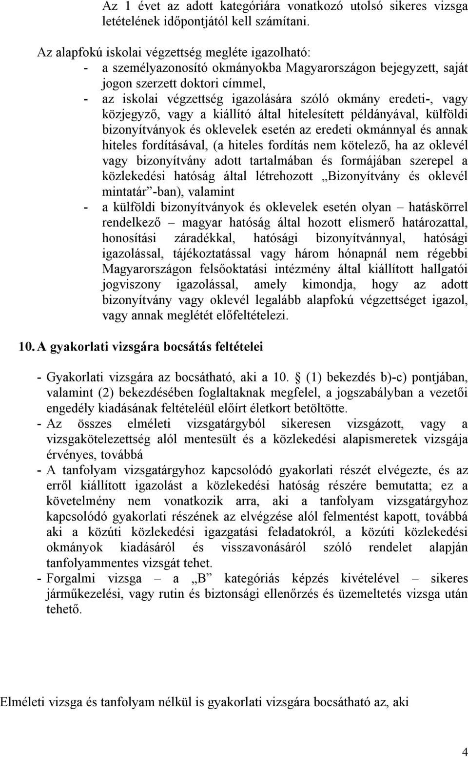 eredeti-, vagy közjegyző, vagy a kiállító által hitelesített példányával, külföldi bizonyítványok és oklevelek esetén az eredeti okmánnyal és annak hiteles fordításával, (a hiteles fordítás nem