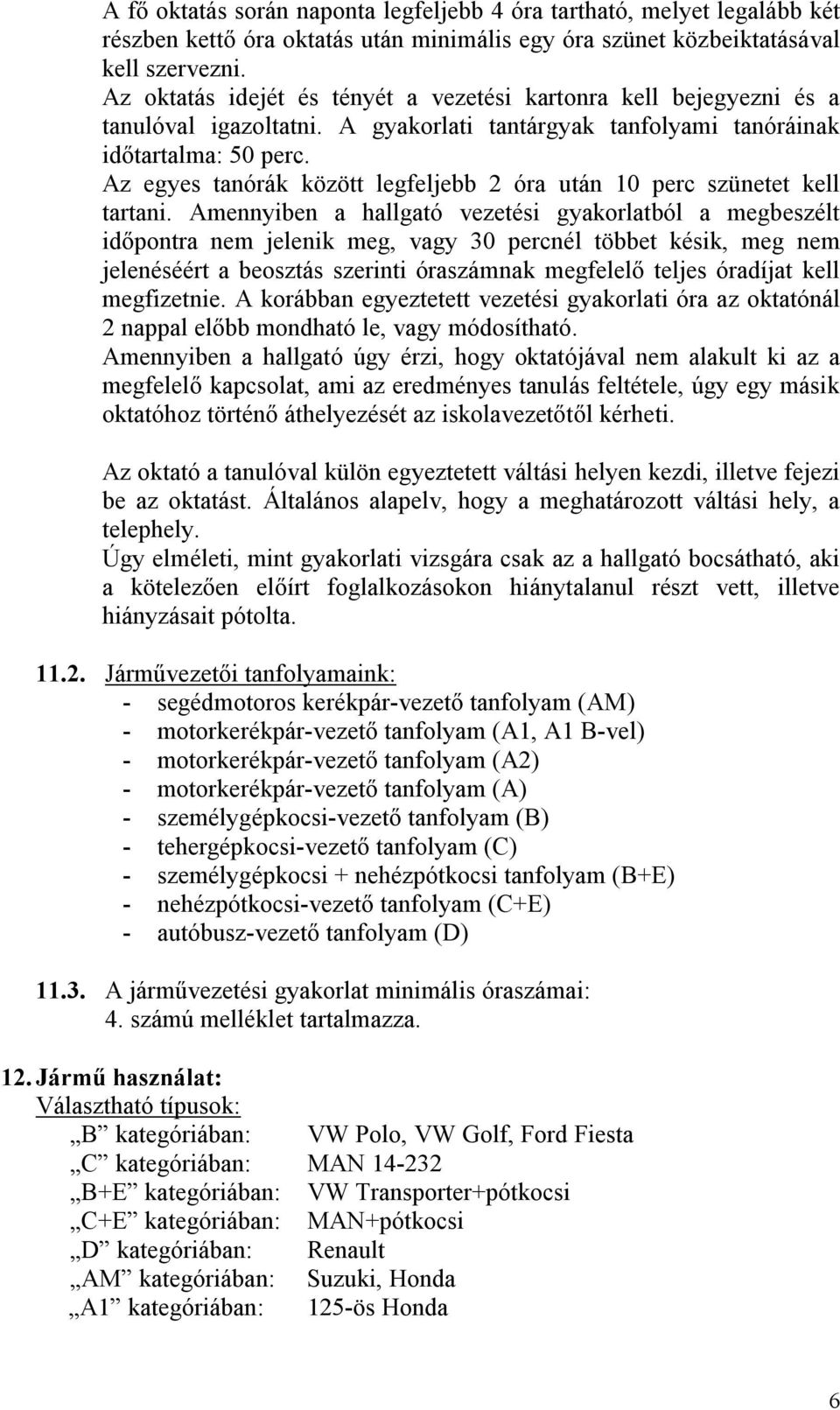 Az egyes tanórák között legfeljebb 2 óra után 10 perc szünetet kell tartani.