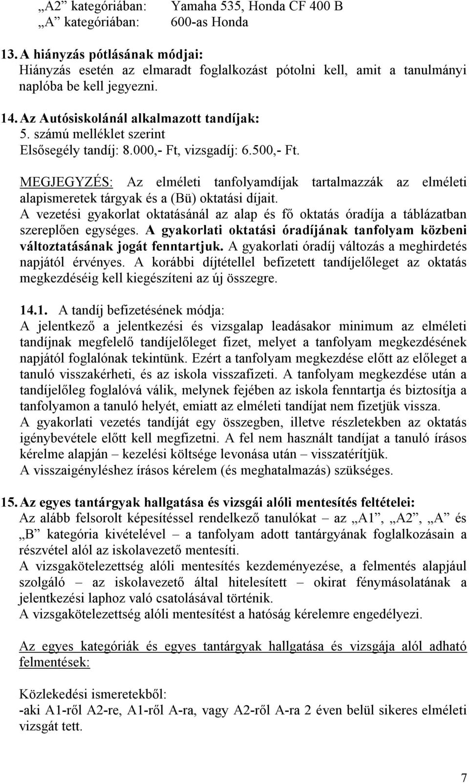 számú melléklet szerint Elsősegély tandíj: 8.000,- Ft, vizsgadíj: 6.500,- Ft. MEGJEGYZÉS: Az elméleti tanfolyamdíjak tartalmazzák az elméleti alapismeretek tárgyak és a (Bü) oktatási díjait.