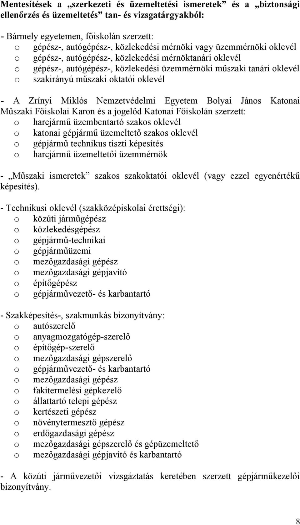 A Zrínyi Miklós Nemzetvédelmi Egyetem Bolyai János Katonai Műszaki Főiskolai Karon és a jogelőd Katonai Főiskolán szerzett: o harcjármű üzembentartó szakos oklevél o katonai gépjármű üzemeltető