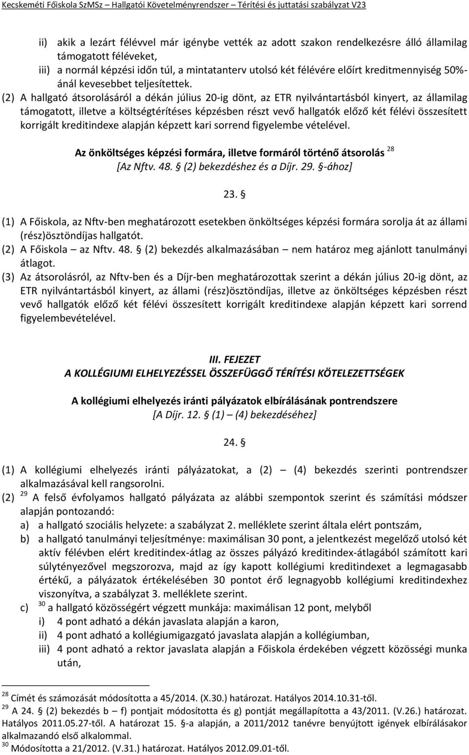 (2) A hallgató átsorolásáról a dékán július 20-ig dönt, az ETR nyilvántartásból kinyert, az államilag támogatott, illetve a költségtérítéses képzésben részt vevő hallgatók előző két félévi