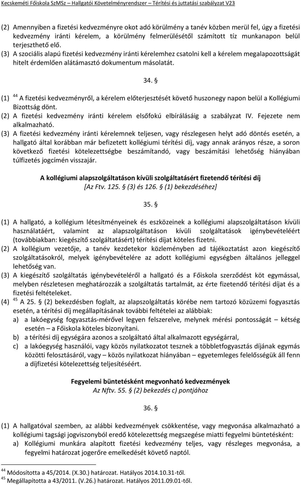 (1) 44 A fizetési kedvezményről, a kérelem előterjesztését követő huszonegy napon belül a Kollégiumi Bizottság dönt. (2) A fizetési kedvezmény iránti kérelem elsőfokú elbírálásáig a szabályzat IV.