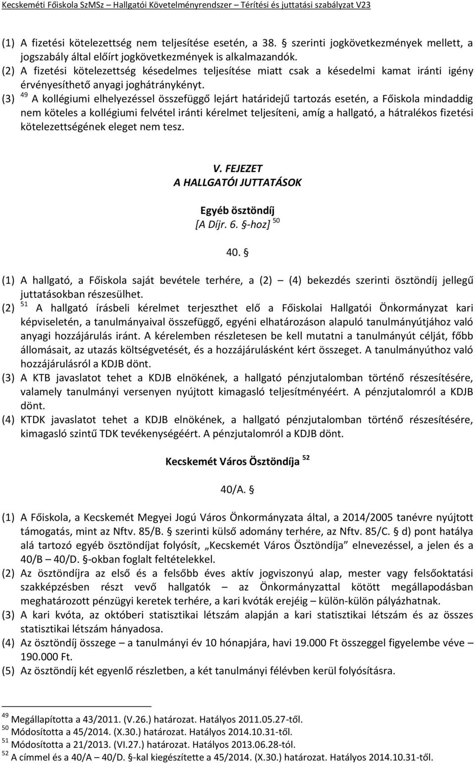 (3) 49 A kollégiumi elhelyezéssel összefüggő lejárt határidejű tartozás esetén, a Főiskola mindaddig nem köteles a kollégiumi felvétel iránti kérelmet teljesíteni, amíg a hallgató, a hátralékos