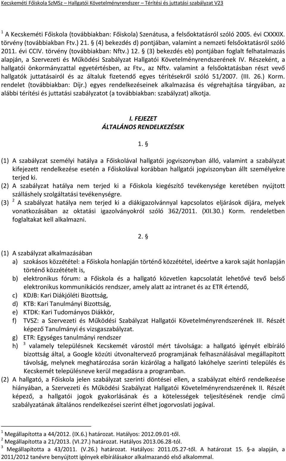 (3) bekezdés eb) pontjában foglalt felhatalmazás alapján, a Szervezeti és Működési Szabályzat Hallgatói Követelményrendszerének IV. Részeként, a hallgatói önkormányzattal egyetértésben, az Ftv.