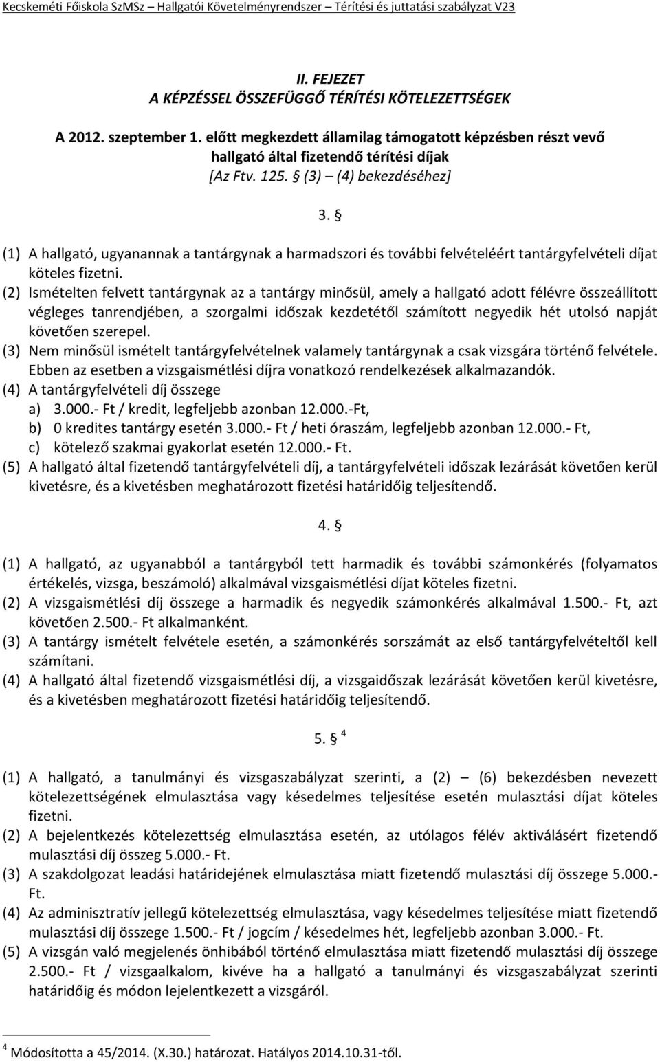 (2) Ismételten felvett tantárgynak az a tantárgy minősül, amely a hallgató adott félévre összeállított végleges tanrendjében, a szorgalmi időszak kezdetétől számított negyedik hét utolsó napját