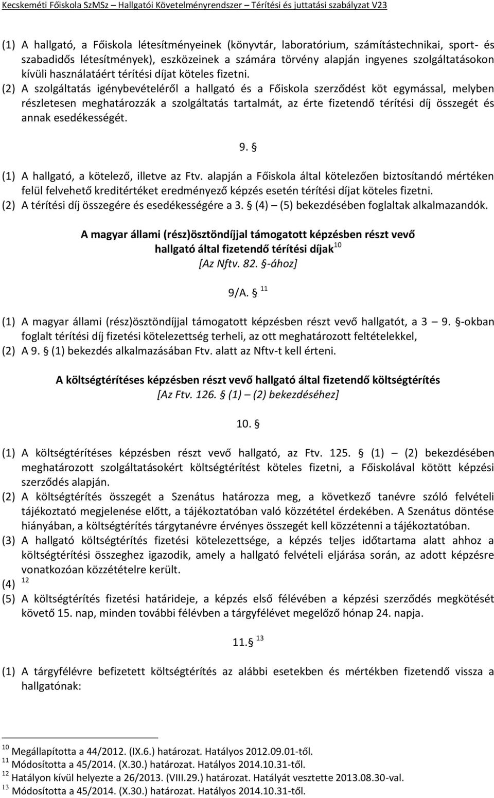 (2) A szolgáltatás igénybevételéről a hallgató és a Főiskola szerződést köt egymással, melyben részletesen meghatározzák a szolgáltatás tartalmát, az érte fizetendő térítési díj összegét és annak