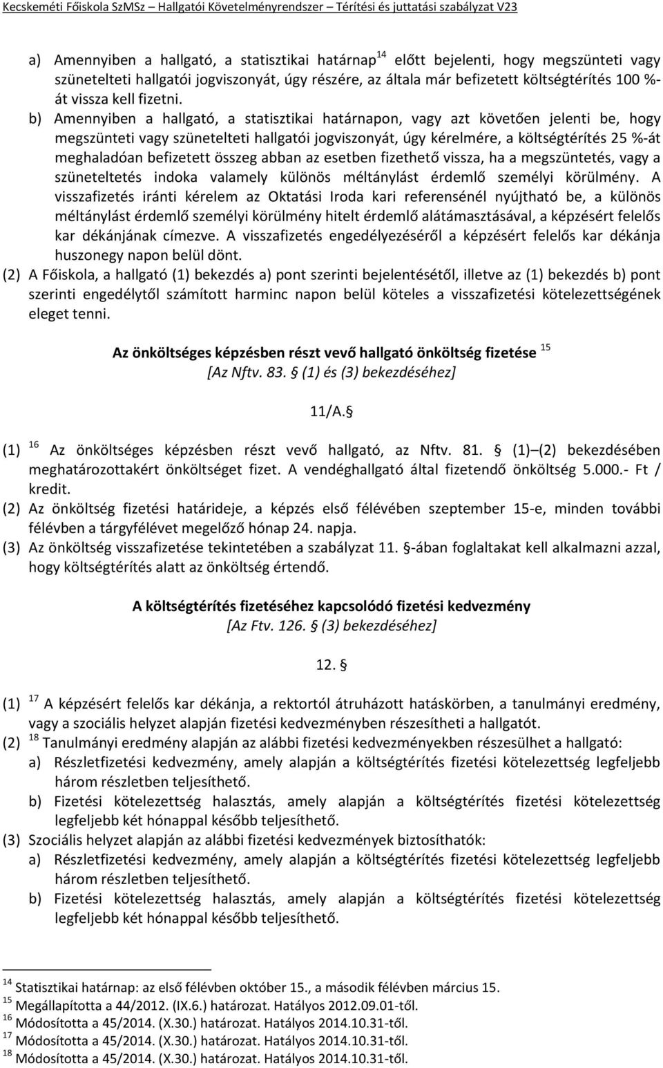 b) Amennyiben a hallgató, a statisztikai határnapon, vagy azt követően jelenti be, hogy megszünteti vagy szünetelteti hallgatói jogviszonyát, úgy kérelmére, a költségtérítés 25 %-át meghaladóan