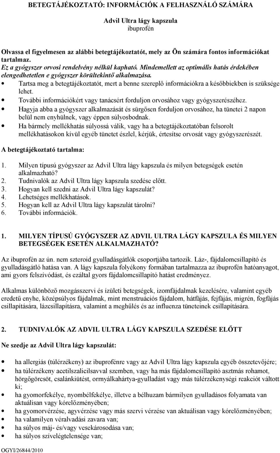 Tartsa meg a betegtájékoztatót, mert a benne szereplő információkra a későbbiekben is szüksége lehet. További információkért vagy tanácsért forduljon orvosához vagy gyógyszerészéhez.