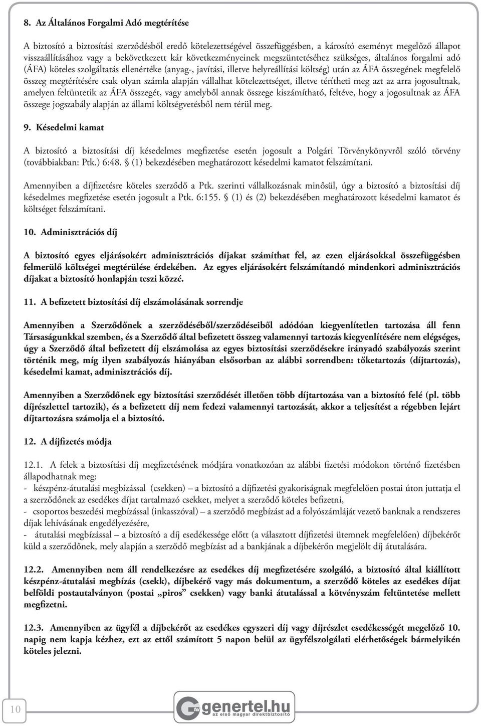 megtérítésére csak olyan számla alapján vállalhat kötelezettséget, illetve térítheti meg azt az arra jogosultnak, amelyen feltüntetik az ÁFA összegét, vagy amelyből annak összege kiszámítható,