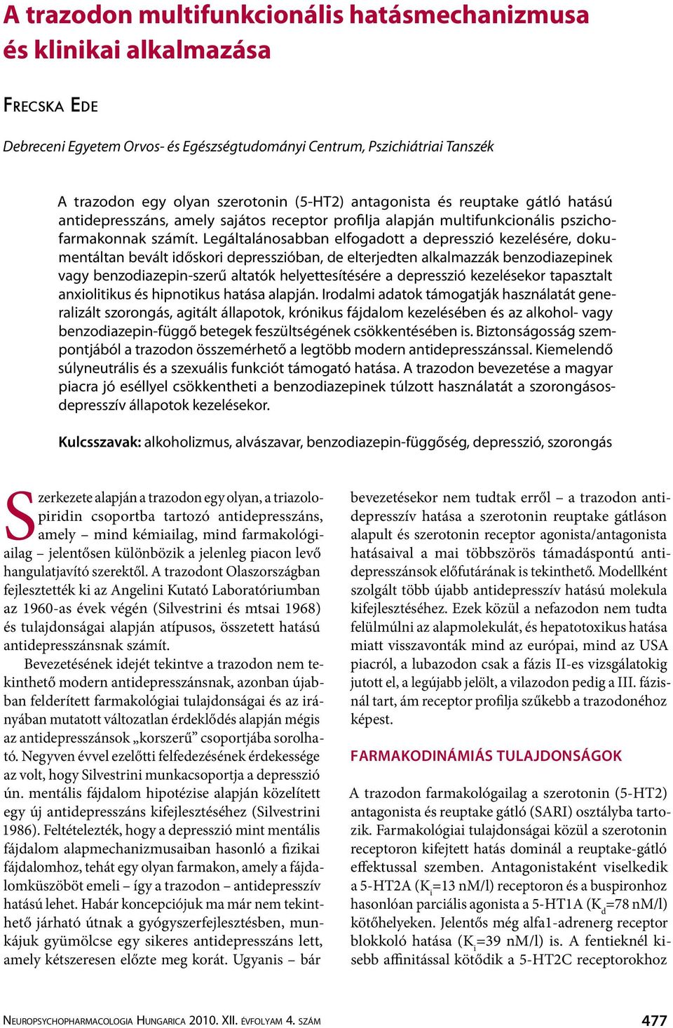 Legáltalánosabban elfogadott a depresszió kezelésére, dokumentáltan bevált időskori depresszióban, de elterjedten alkalmazzák benzodiazepinek vagy benzodiazepin-szerű altatók helyettesítésére a