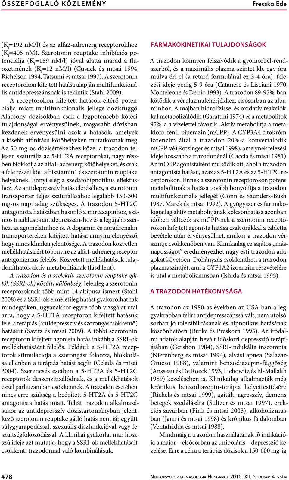 A szerotonin receptorokon kifejtett hatása alapján multifunkcionális antidepresszánsnak is tekintik (Stahl 2009).