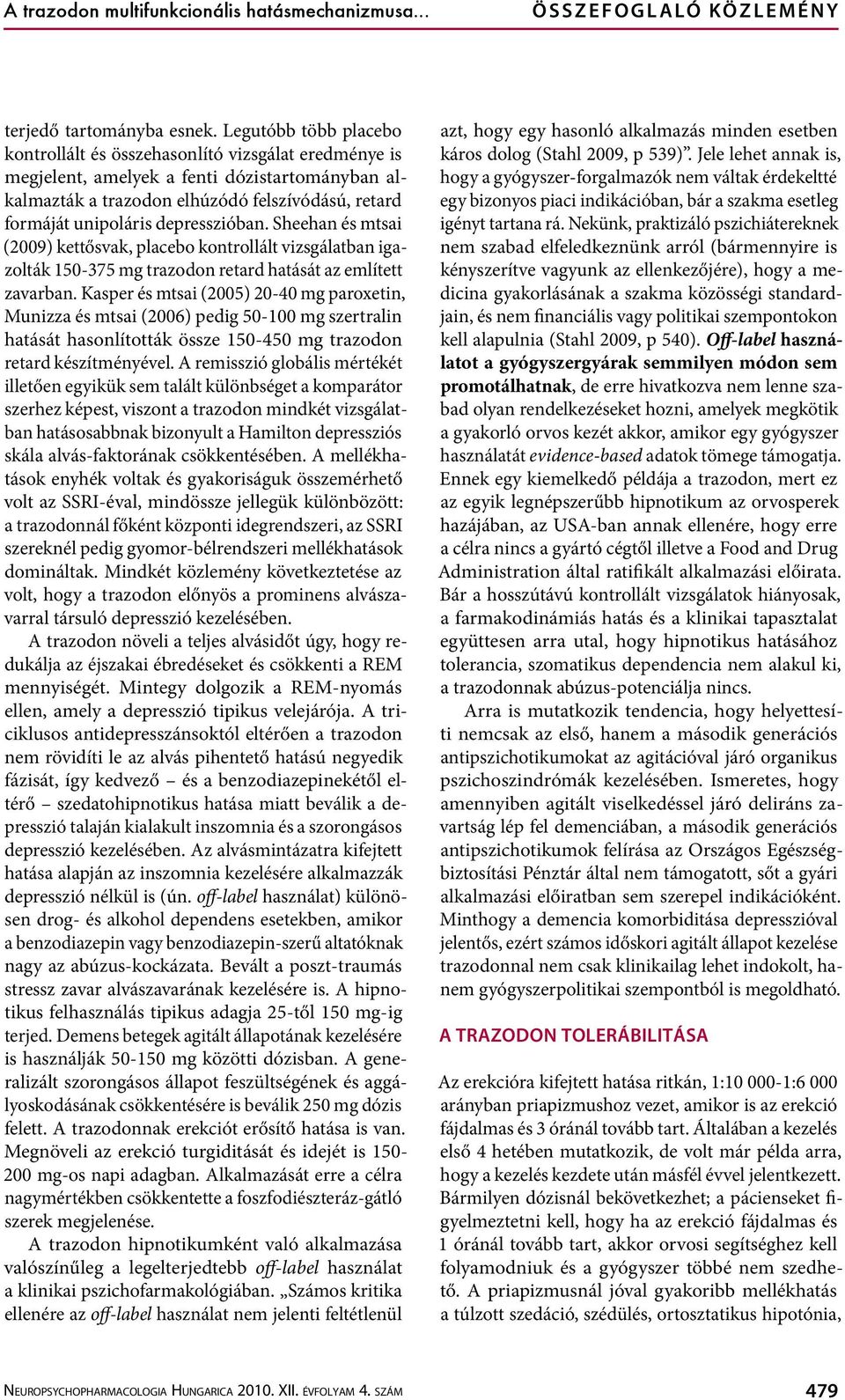 depresszióban. Sheehan és mtsai (2009) kettősvak, placebo kontrollált vizsgálatban igazolták 150-375 mg trazodon retard hatását az említett zavarban.