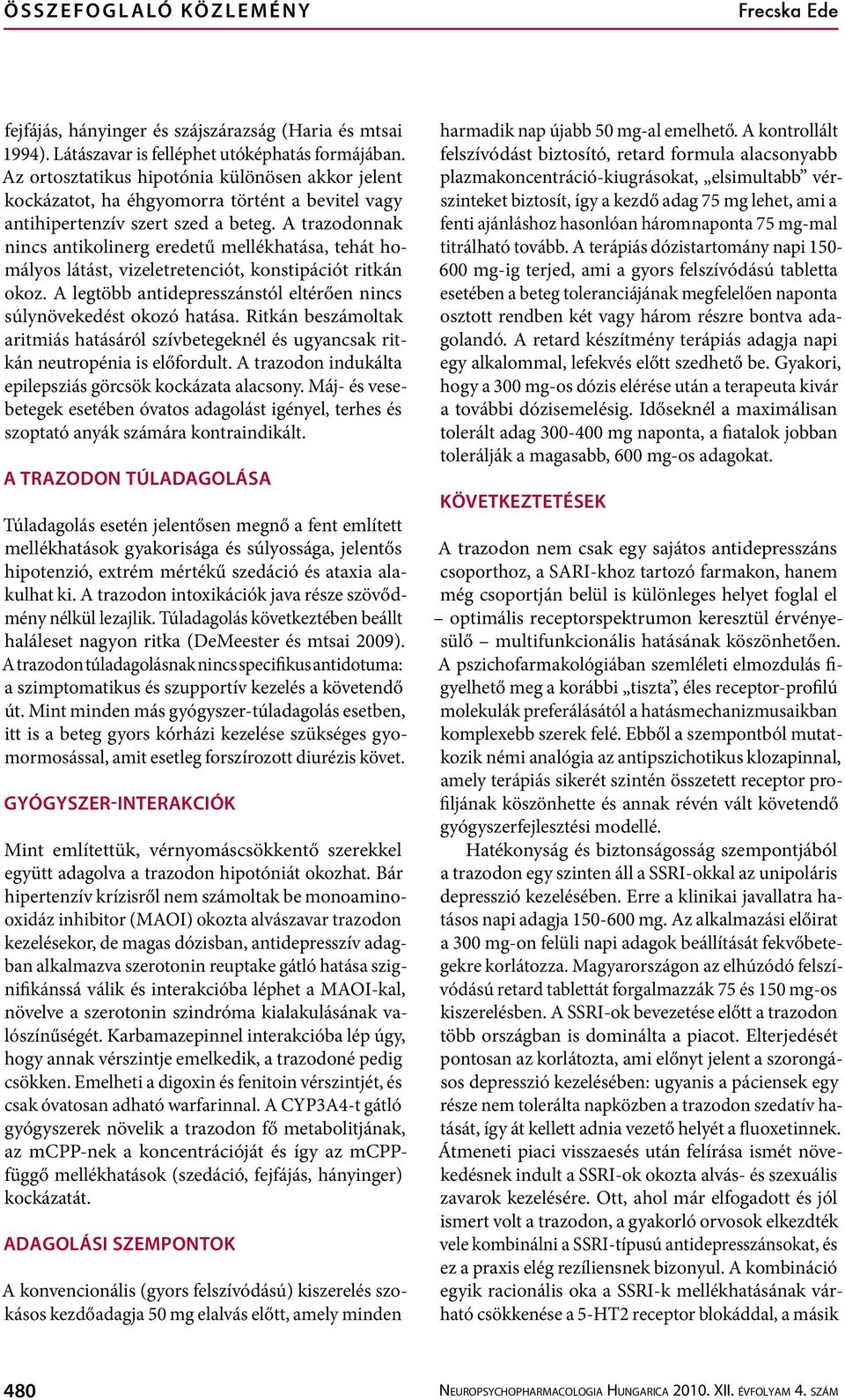 A trazodonnak nincs antikolinerg eredetű mellékhatása, tehát homályos látást, vizeletretenciót, konstipációt ritkán okoz. A legtöbb antidepresszánstól eltérően nincs súlynövekedést okozó hatása.