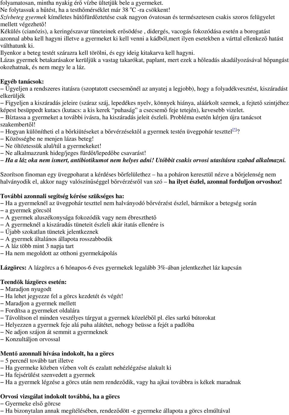 Kékülés (cianózis), a keringészavar tüneteinek erısödése, didergés, vacogás fokozódása esetén a borogatást azonnal abba kell hagyni illetve a gyermeket ki kell venni a kádból,mert ilyen esetekben a