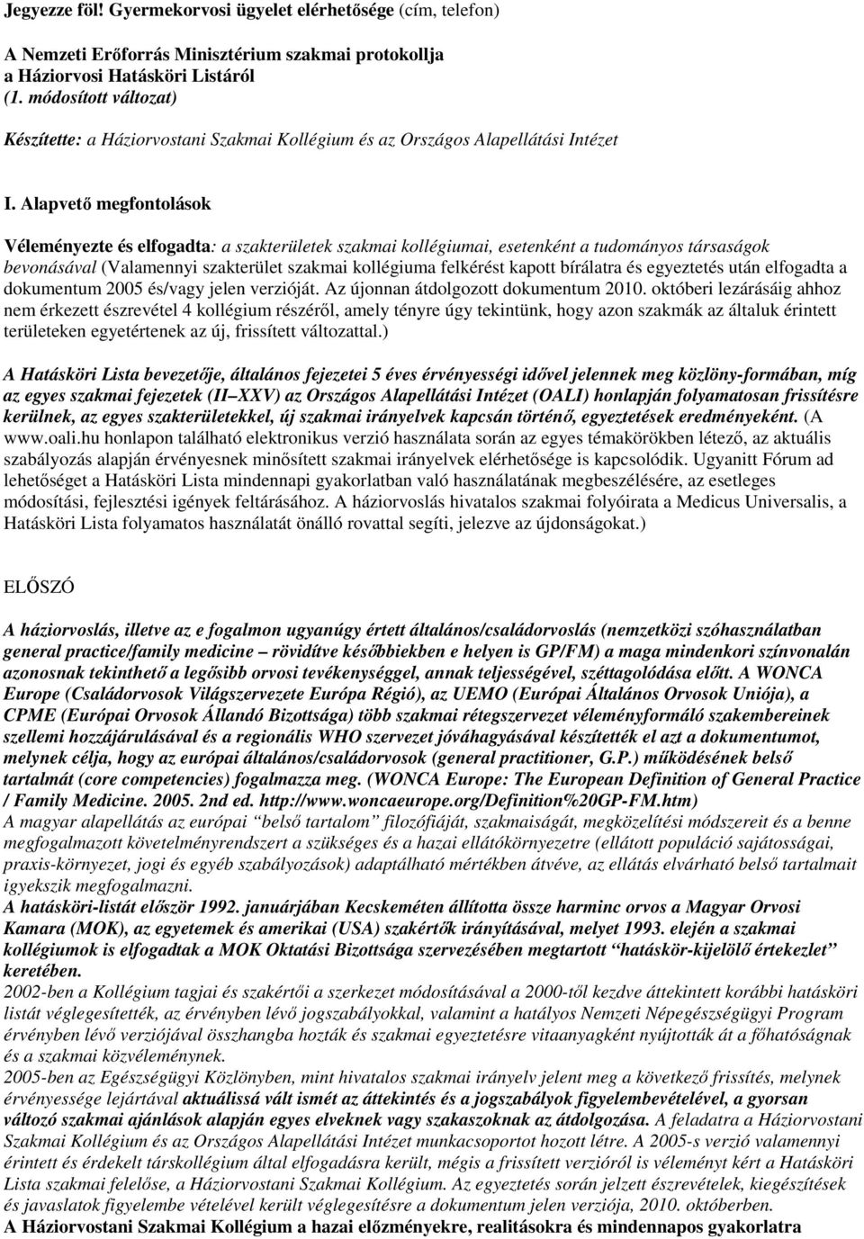 Alapvetı megfontolások Véleményezte és elfogadta: a szakterületek szakmai kollégiumai, esetenként a tudományos társaságok bevonásával (Valamennyi szakterület szakmai kollégiuma felkérést kapott