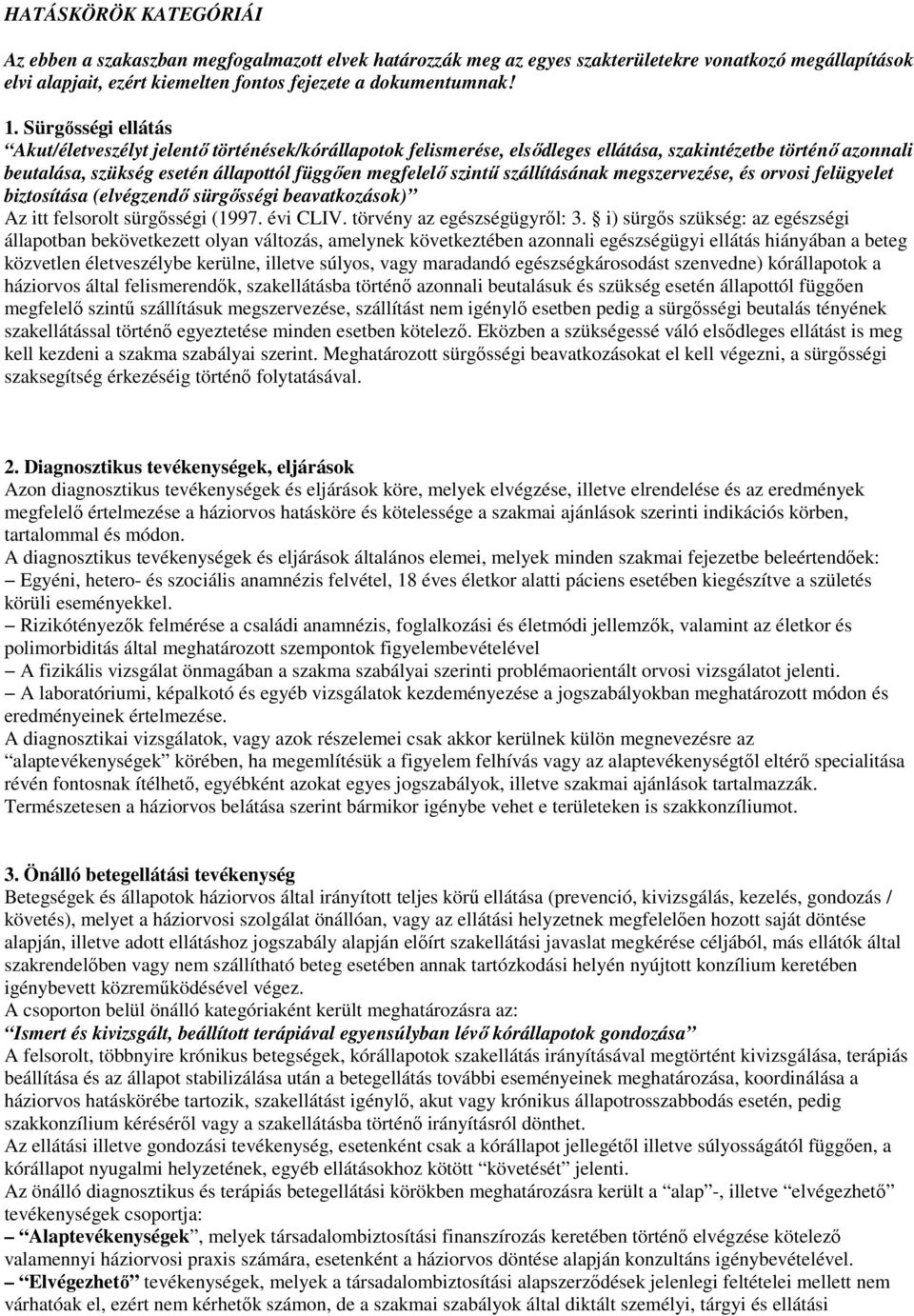 szállításának megszervezése, és orvosi felügyelet biztosítása (elvégzendı sürgısségi beavatkozások) Az itt felsorolt sürgısségi (1997. évi CLIV. törvény az egészségügyrıl: 3.