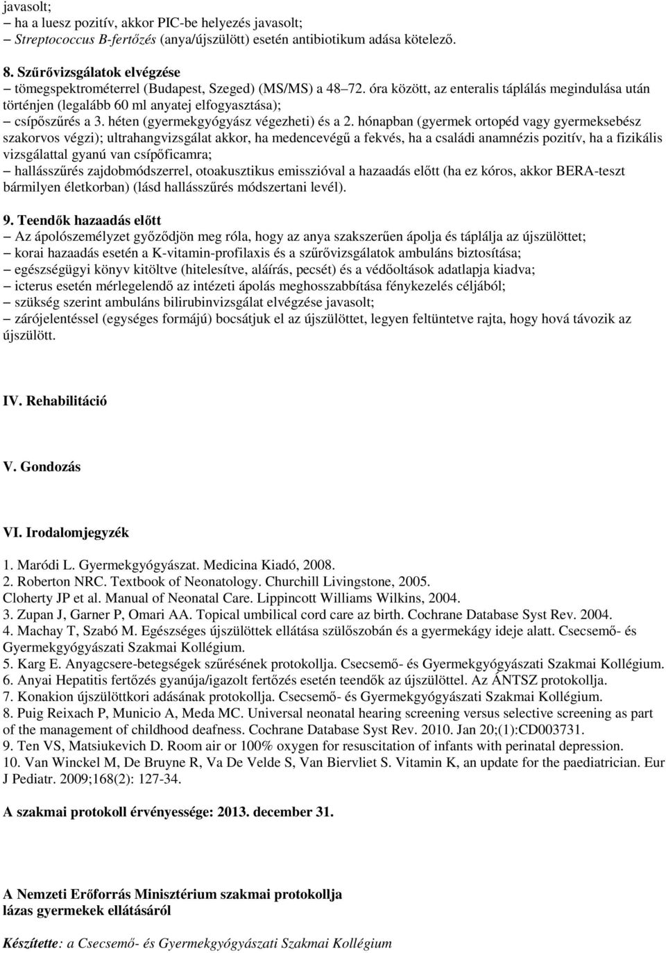 óra között, az enteralis táplálás megindulása után történjen (legalább 60 ml anyatej elfogyasztása); csípıszőrés a 3. héten (gyermekgyógyász végezheti) és a 2.