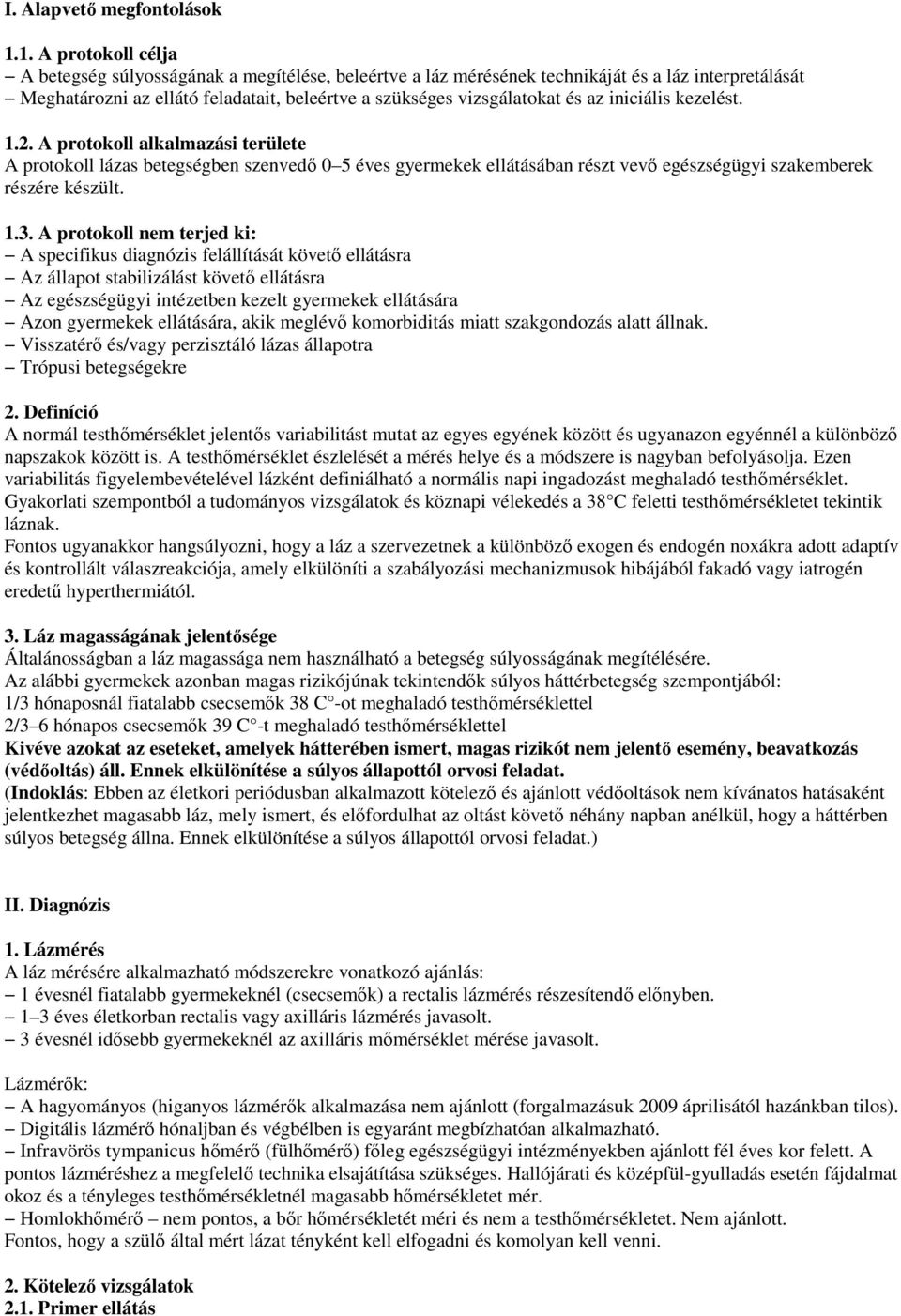 iniciális kezelést. 1.2. A protokoll alkalmazási területe A protokoll lázas betegségben szenvedı 0 5 éves gyermekek ellátásában részt vevı egészségügyi szakemberek részére készült. 1.3.