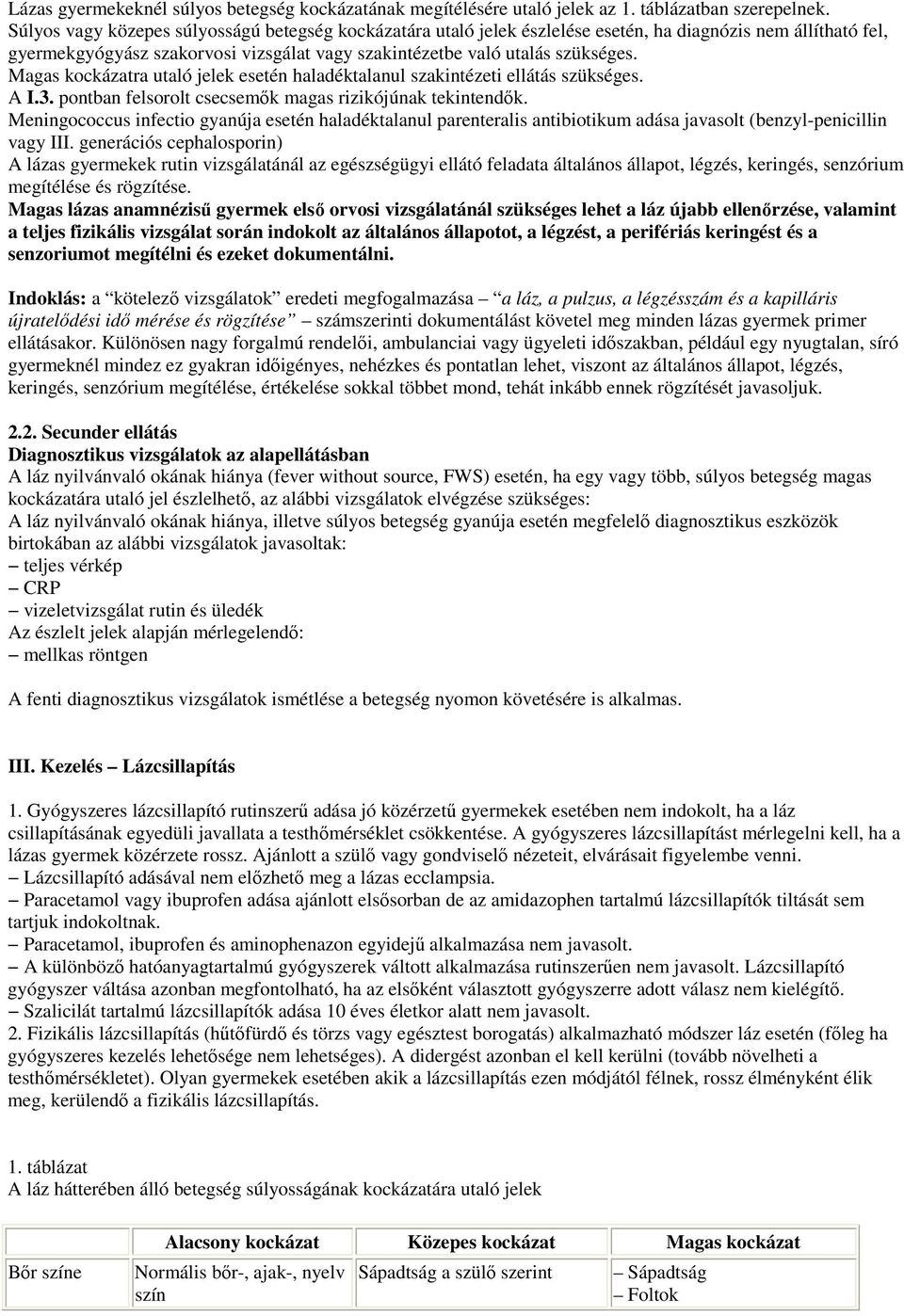 Magas kockázatra utaló jelek esetén haladéktalanul szakintézeti ellátás szükséges. A I.3. pontban felsorolt csecsemık magas rizikójúnak tekintendık.