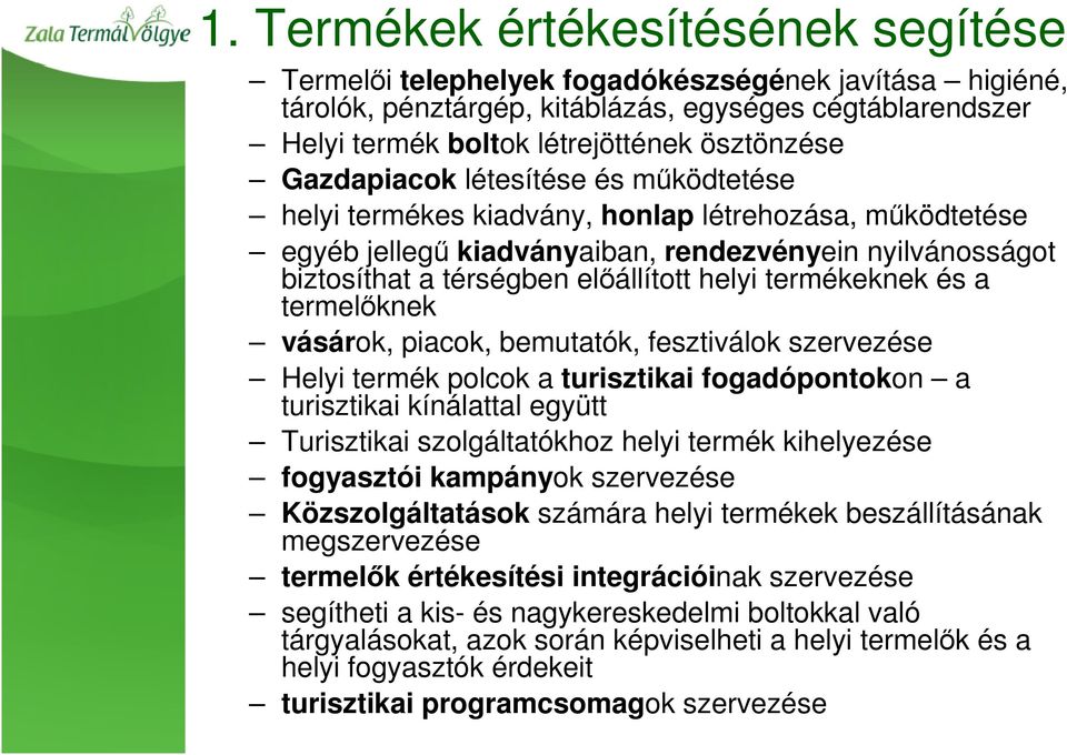 termékeknek és a termelőknek vásárok, piacok, bemutatók, fesztiválok szervezése Helyi termék polcok a turisztikai fogadópontokon a turisztikai kínálattal együtt Turisztikai szolgáltatókhoz helyi