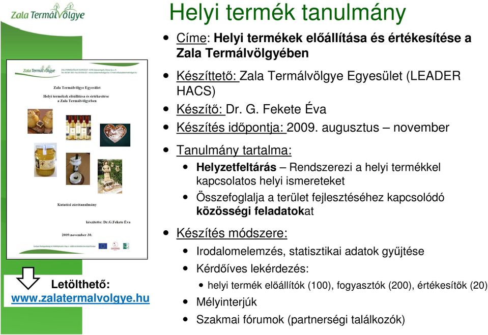 augusztus november Tanulmány tartalma: Helyzetfeltárás Rendszerezi a helyi termékkel kapcsolatos helyi ismereteket Összefoglalja a terület fejlesztéséhez