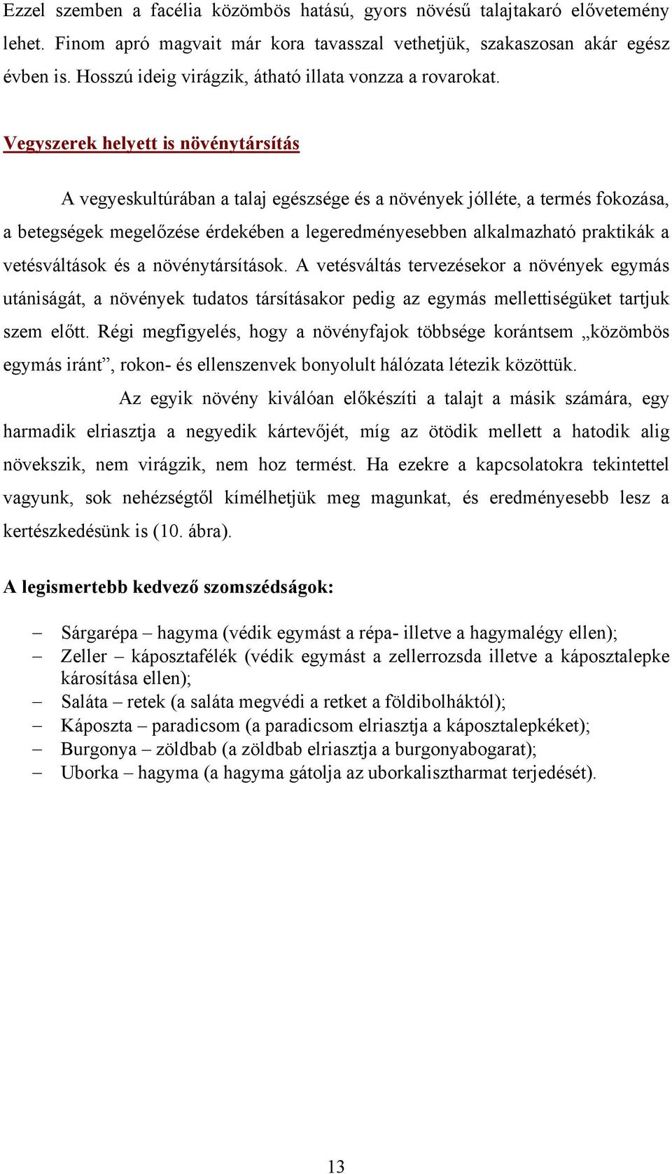 Vegyszerek helyett is növénytársítás A vegyeskultúrában a talaj egészsége és a növények jólléte, a termés fokozása, a betegségek megelőzése érdekében a legeredményesebben alkalmazható praktikák a