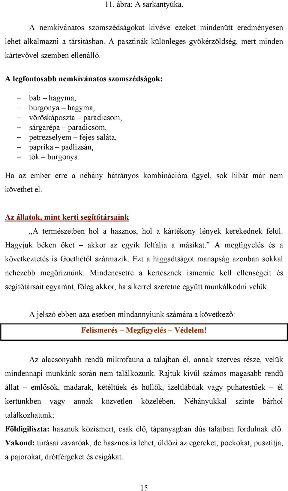 A legfontosabb nemkívánatos szomszédságok: bab hagyma, burgonya hagyma, vöröskáposzta paradicsom, sárgarépa paradicsom, petrezselyem fejes saláta, paprika padlizsán, tök burgonya.