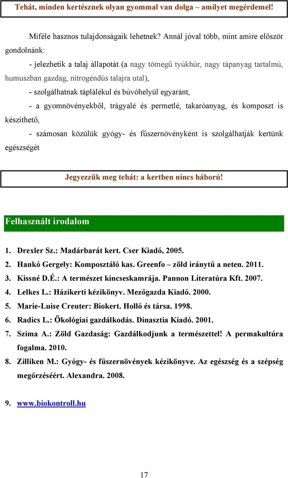 és búvóhelyül egyaránt, - a gyomnövényekből, trágyalé és permetlé, takaróanyag, és komposzt is készíthető, - számosan közülük gyógy- és fűszernövényként is szolgálhatják kertünk egészségét Jegyezzük