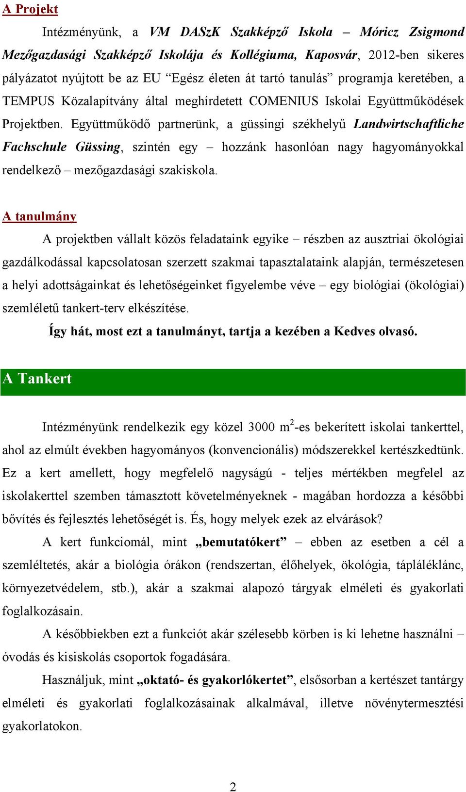 Együttműködő partnerünk, a güssingi székhelyű Landwirtschaftliche Fachschule Güssing, szintén egy hozzánk hasonlóan nagy hagyományokkal rendelkező mezőgazdasági szakiskola.