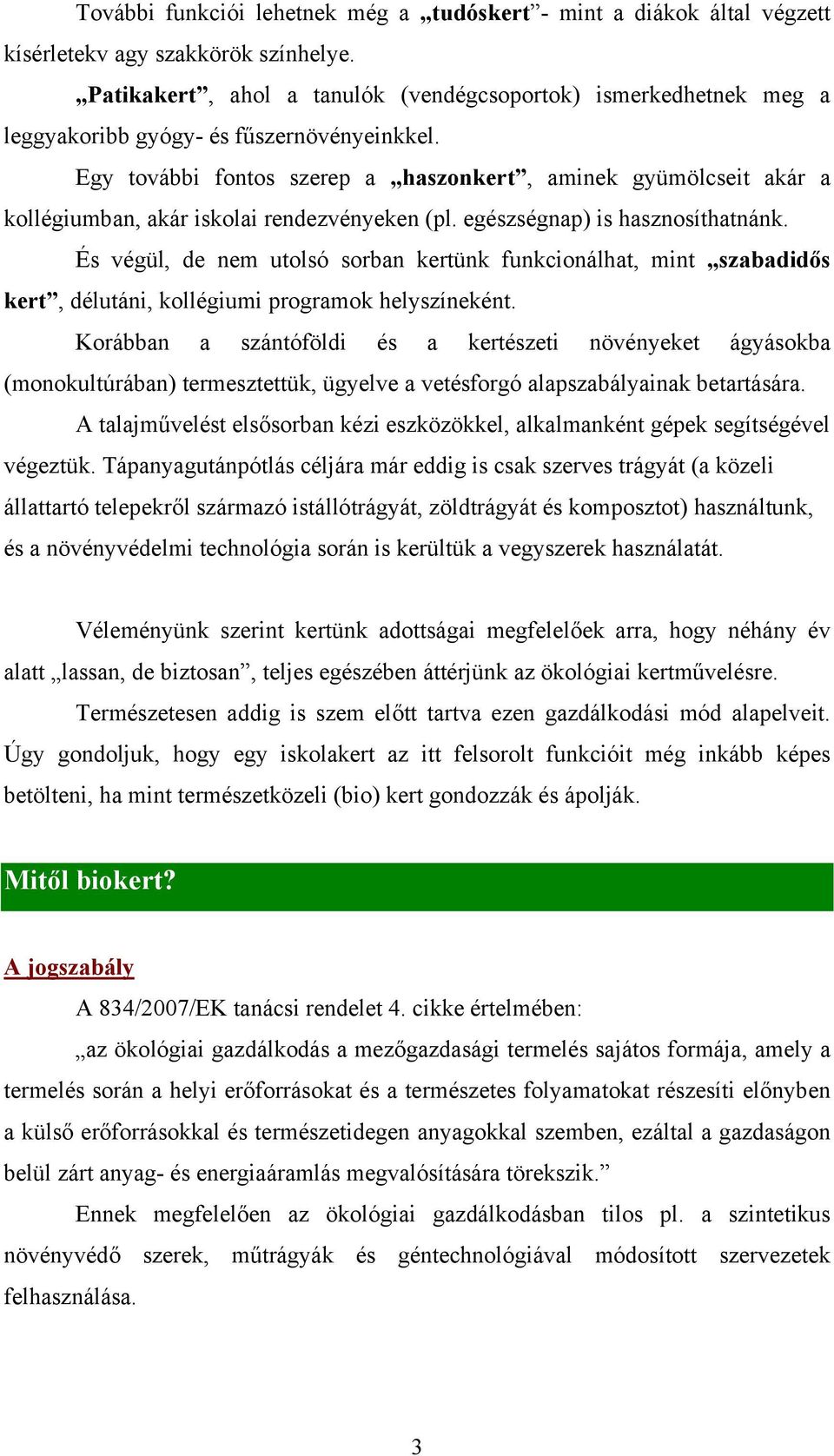 Egy további fontos szerep a haszonkert, aminek gyümölcseit akár a kollégiumban, akár iskolai rendezvényeken (pl. egészségnap) is hasznosíthatnánk.