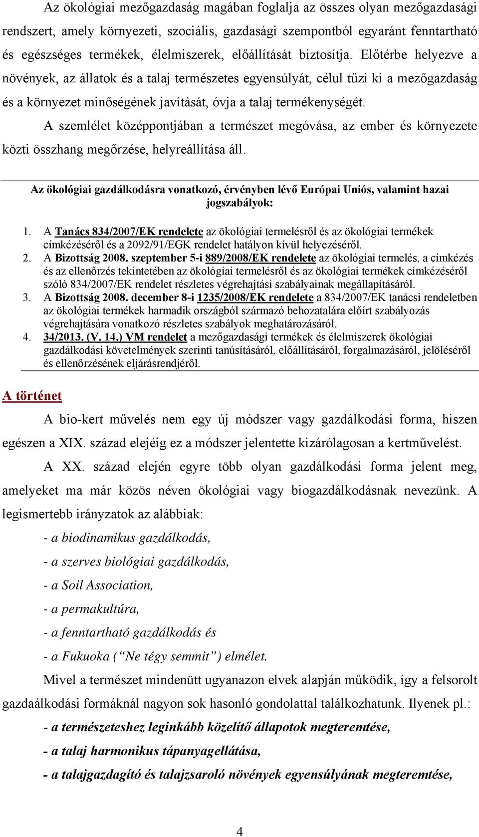 A szemlélet középpontjában a természet megóvása, az ember és környezete közti összhang megőrzése, helyreállítása áll.