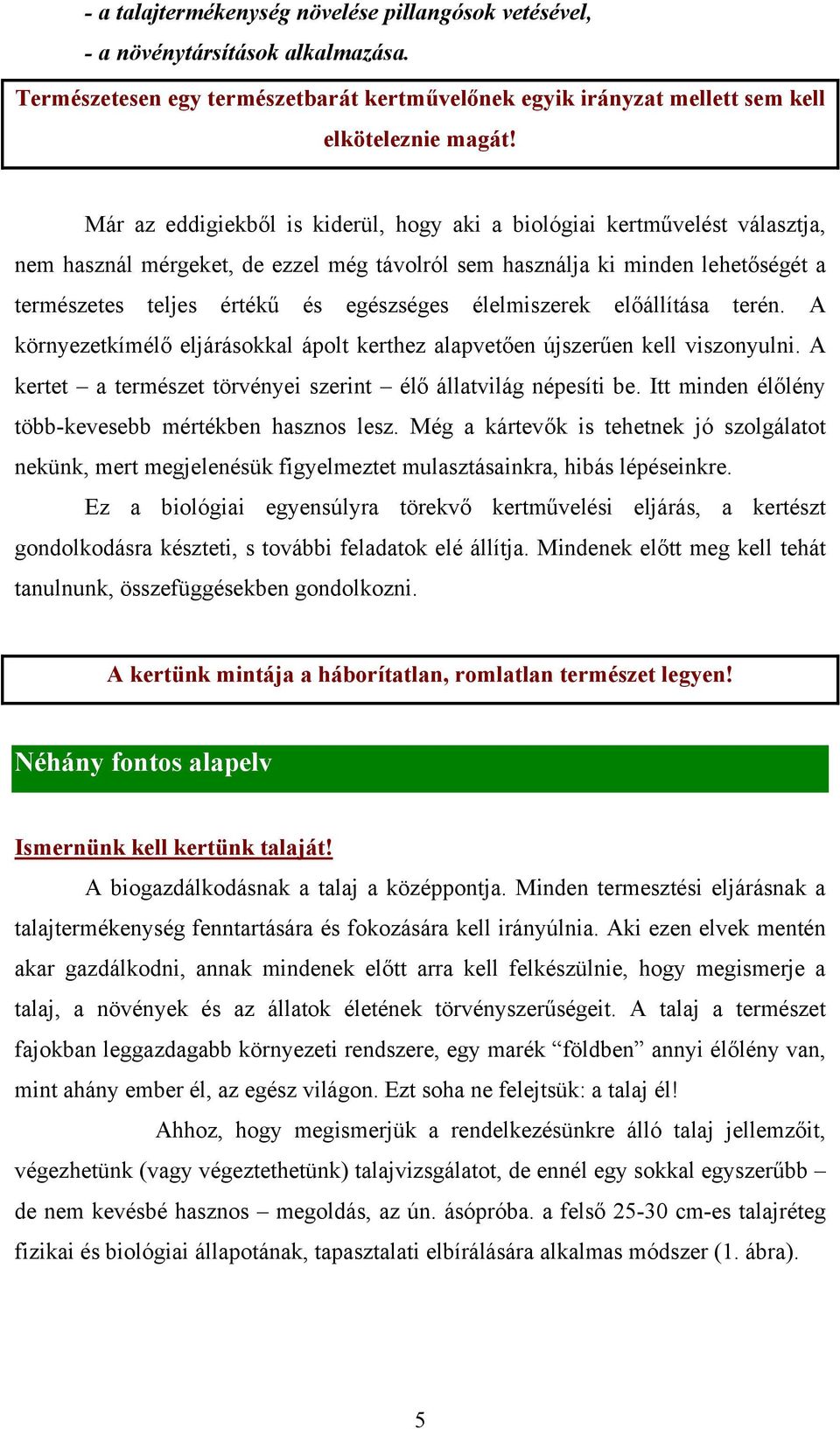 élelmiszerek előállítása terén. A környezetkímélő eljárásokkal ápolt kerthez alapvetően újszerűen kell viszonyulni. A kertet a természet törvényei szerint élő állatvilág népesíti be.