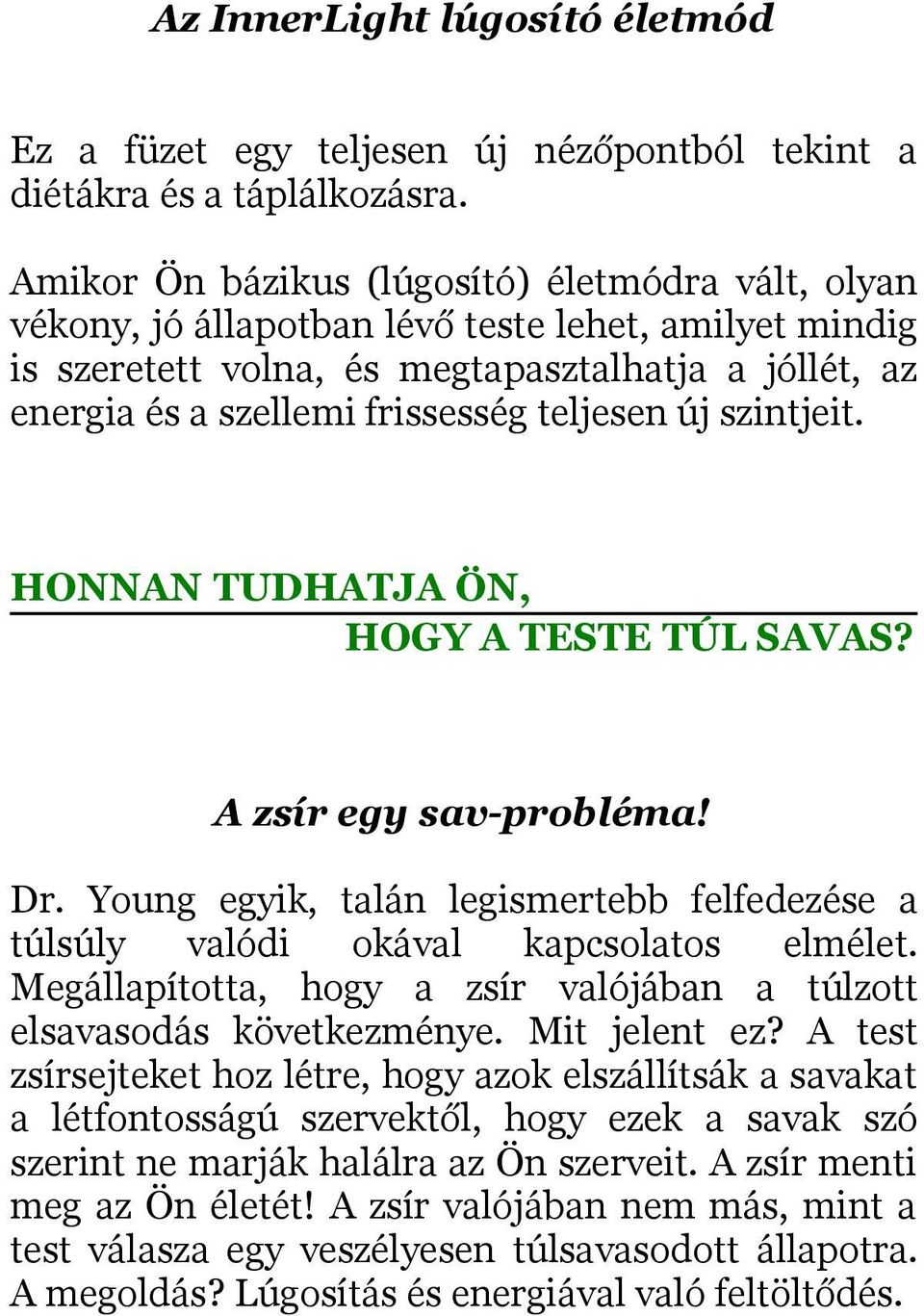 teljesen új szintjeit. HONNAN TUDHATJA ÖN, HOGY A TESTE TÚL SAVAS? A zsír egy sav-probléma! Dr. Young egyik, talán legismertebb felfedezése a túlsúly valódi okával kapcsolatos elmélet.