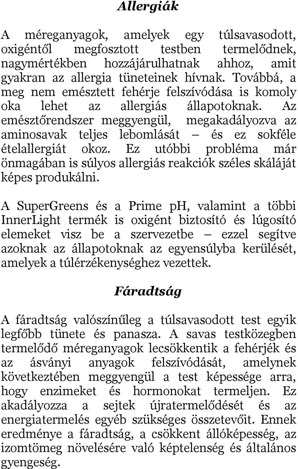 Az emésztőrendszer meggyengül, megakadályozva az aminosavak teljes lebomlását és ez sokféle ételallergiát okoz.