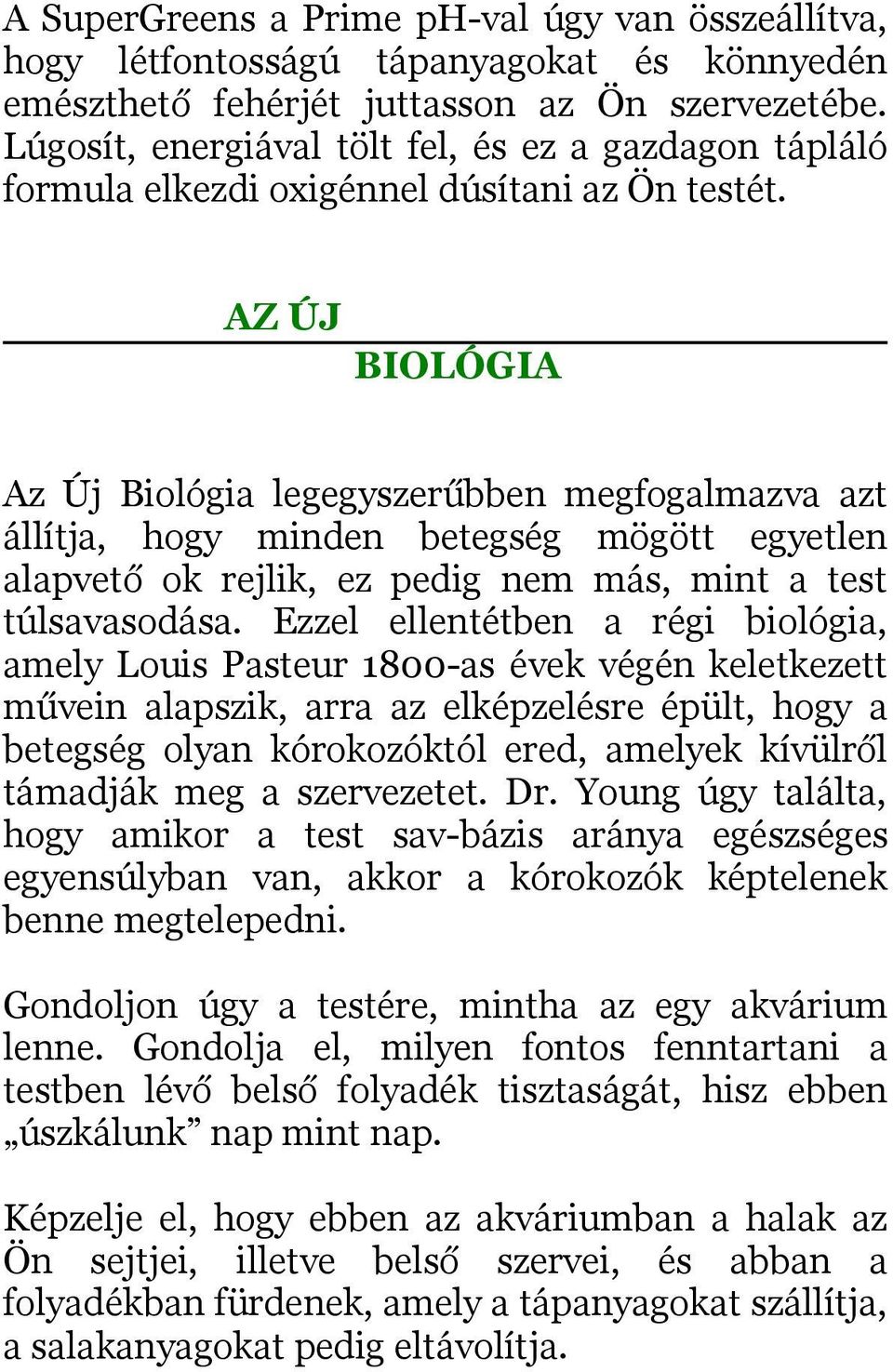 AZ ÚJ BIOLÓGIA Az Új Biológia legegyszerűbben megfogalmazva azt állítja, hogy minden betegség mögött egyetlen alapvető ok rejlik, ez pedig nem más, mint a test túlsavasodása.